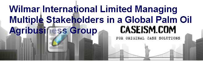 Wilmar International Limited – Managing Multiple Stakeholders in a Global Palm Oil Agribusiness Group Case Solution Wilmar International Limited – Managing Multiple Stakeholders in a Global Palm Oil Agribusiness Group Case Solution